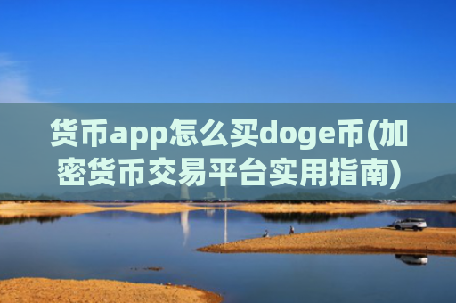 货币app怎么买doge币(加密货币交易平台实用指南)