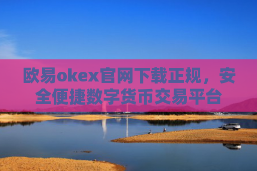欧易okex官网下载正规，安全便捷数字货币交易平台