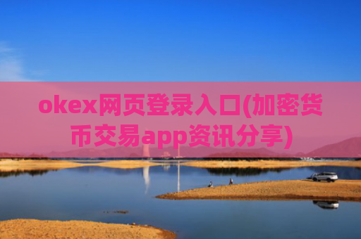 okex网页登录入口(加密货币交易app资讯分享)