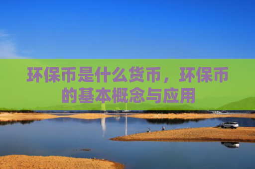 环保币是什么货币，环保币的基本概念与应用