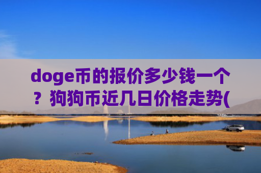 doge币的报价多少钱一个？狗狗币近几日价格走势(现价2.799元)