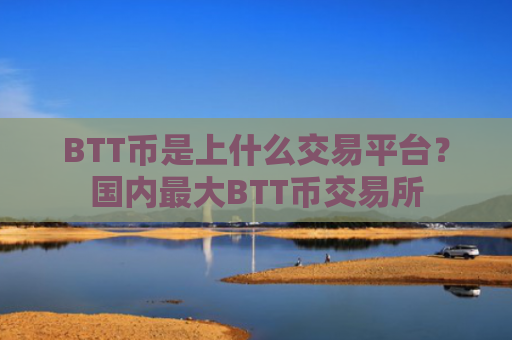 BTT币是上什么交易平台？国内最大BTT币交易所