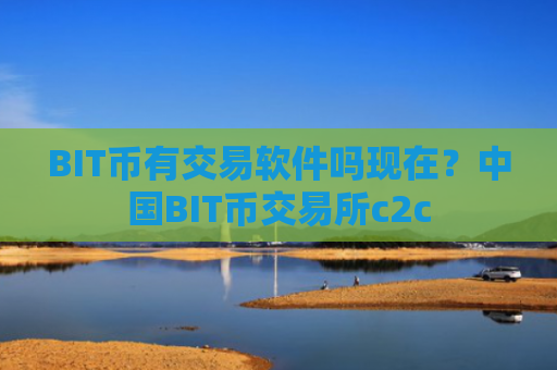 BIT币有交易软件吗现在?中国BIT币交易所c2c