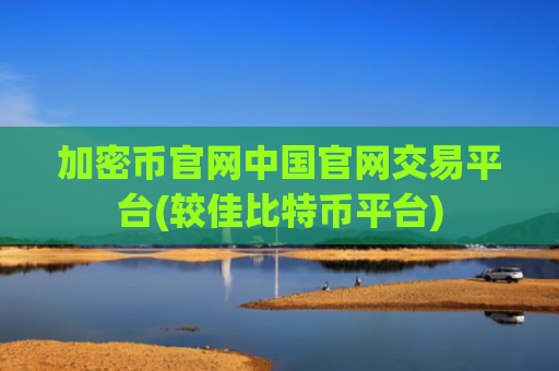 加密币官网中国官网交易平台(较佳比特币平台)