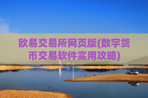 欧易交易所网页版(数字货币交易软件实用攻略)