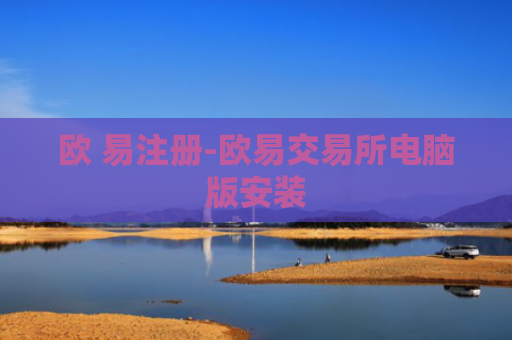 欧 易注册-欧易交易所电脑版安装