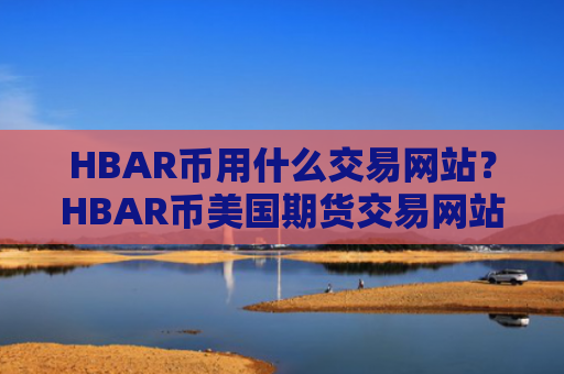 HBAR币用什么交易网站?HBAR币美国期货交易网站