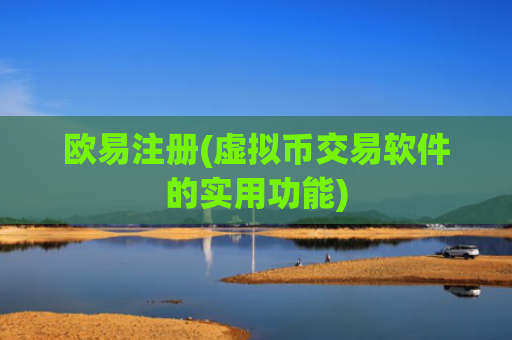 欧易注册(虚拟币交易软件的实用功能)