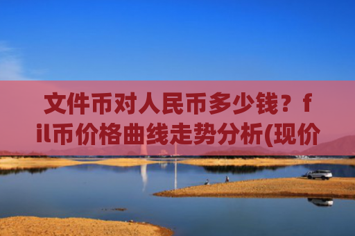 文件币对人民币多少钱？fil币价格曲线走势分析(现价44.6486元)