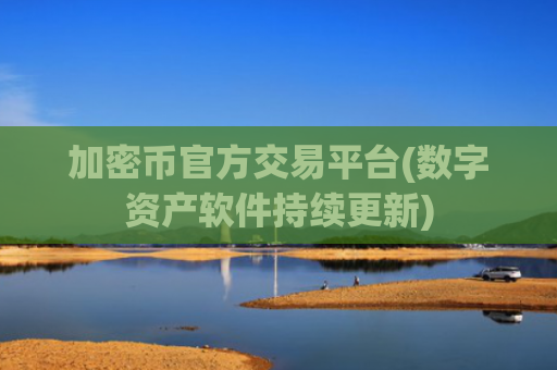 加密币官方交易平台(数字资产软件持续更新)
