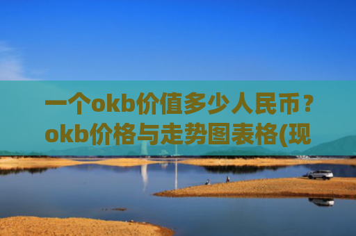 一个okb价值多少人民币?okb价格与走势图表格(现价385.571元)