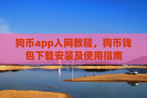 狗币app入网教程，狗币钱包下载安装及使用指南