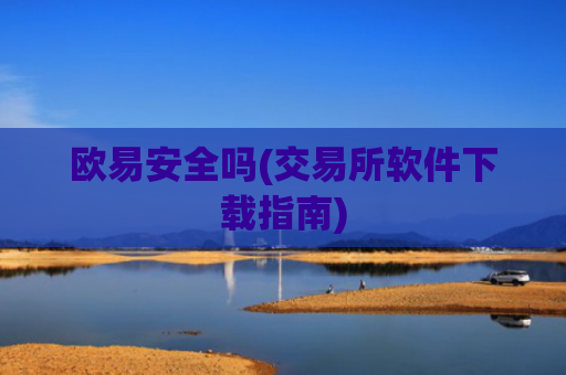 欧易安全吗(交易所软件下载指南)