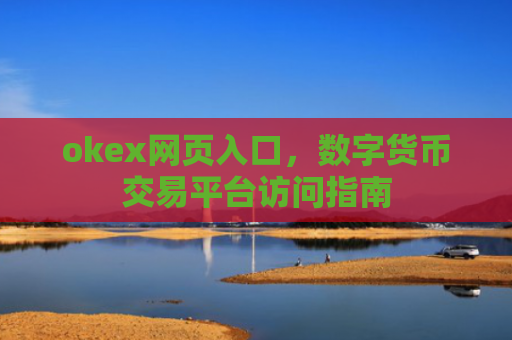 okex网页入口,数字货币交易平台访问指南