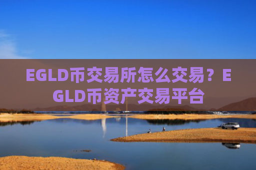EGLD币交易所怎么交易？EGLD币资产交易平台