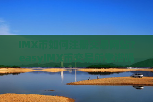 IMX币如何注册交易网站？easyIMX币交易所靠谱吗