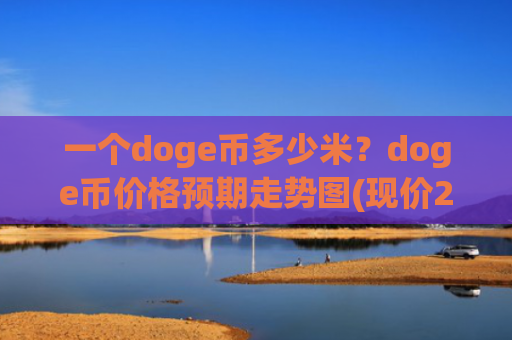 一个doge币多少米?doge币价格预期走势图(现价2.992元)