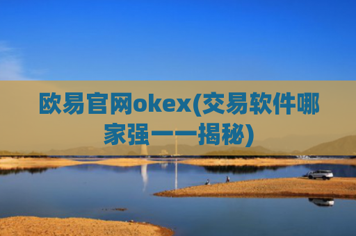 欧易官网okex(交易软件哪家强一一揭秘)
