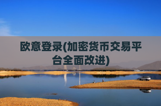 欧意登录(加密货币交易平台全面改进)