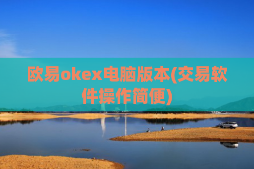 欧易okex电脑版本(交易软件操作简便)