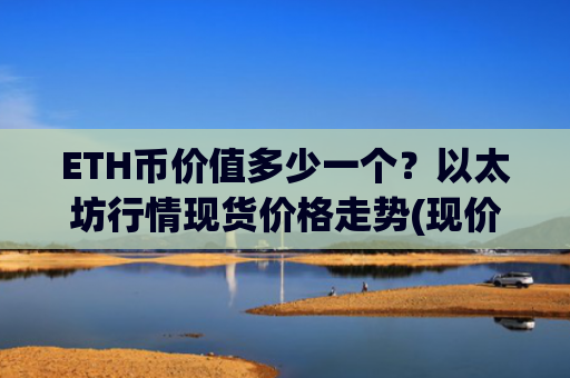 ETH币价值多少一个？以太坊行情现货价格走势(现价28531.74元)
