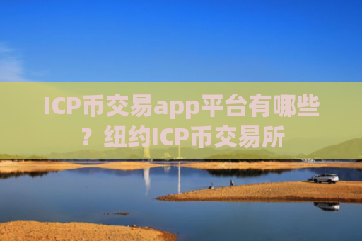 ICP币交易app平台有哪些？纽约ICP币交易所