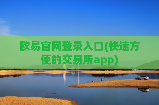 欧易官网登录入口(快速方便的交易所app)