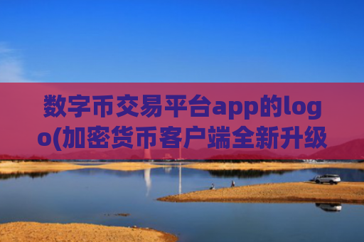 数字币交易平台app的logo(加密货币客户端全新升级)