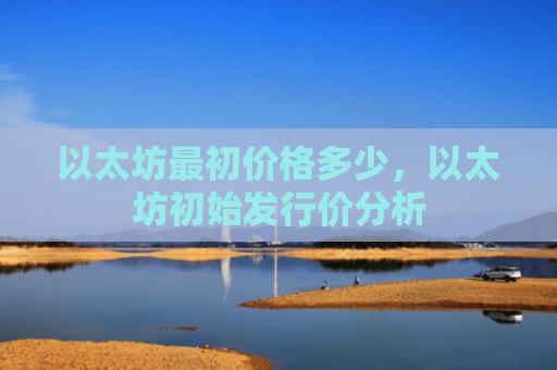 以太坊最初价格多少，以太坊初始发行价分析