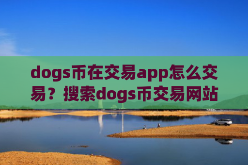 dogs币在交易app怎么交易？搜索dogs币交易网站