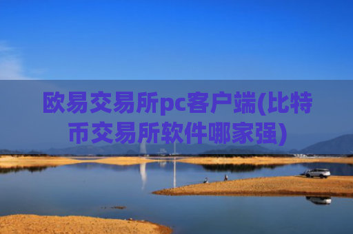 欧易交易所pc客户端(比特币交易所软件哪家强)