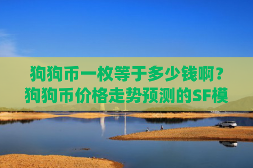 狗狗币一枚等于多少钱啊？狗狗币价格走势预测的SF模型(现价3.0245元)