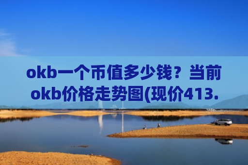 okb一个币值多少钱？当前okb价格走势图(现价413.555元)
