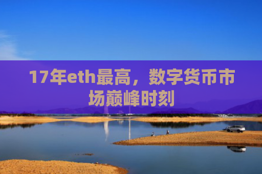 17年eth最高，数字货币市场巅峰时刻