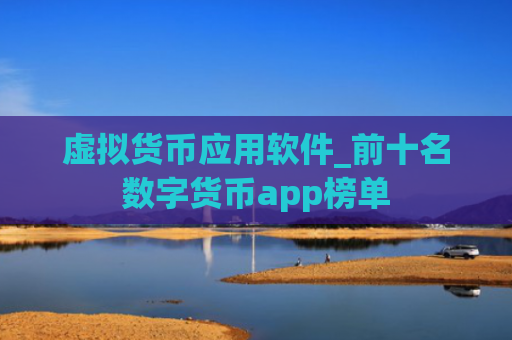 虚拟货币应用软件_前十名数字货币app榜单