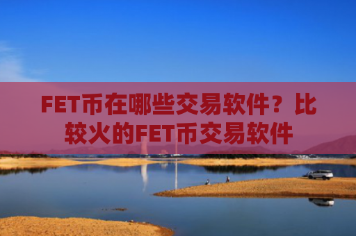 FET币在哪些交易软件？比较火的FET币交易软件