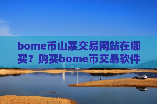 bome币山寨交易网站在哪买？购买bome币交易软件下载