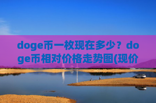 doge币一枚现在多少？doge币相对价格走势图(现价3.0349元)