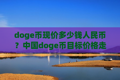 doge币现价多少钱人民币？中国doge币目标价格走势(现价3.0273元)