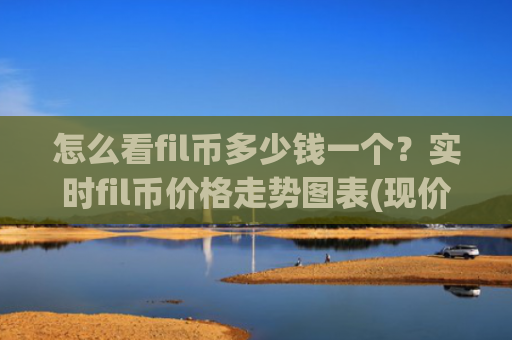 怎么看fil币多少钱一个？实时fil币价格走势图表(现价51.2955元)