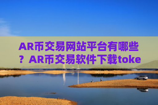 AR币交易网站平台有哪些？AR币交易软件下载token