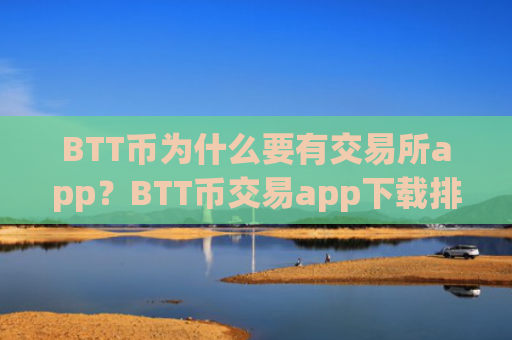 BTT币为什么要有交易所app？BTT币交易app下载排名台