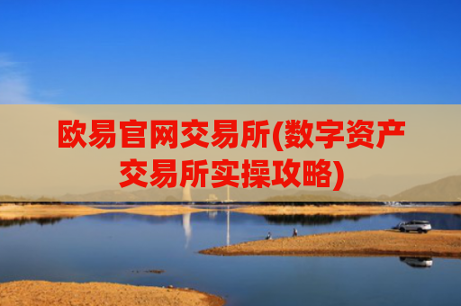 欧易官网交易所(数字资产交易所实操攻略)