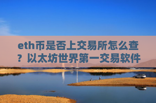 eth币是否上交易所怎么查？以太坊世界第一交易软件下载