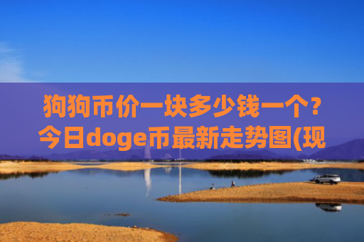 狗狗币价一块多少钱一个？今日doge币最新走势图(现价3.0364元)