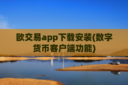 欧交易app下载安装(数字货币客户端功能)