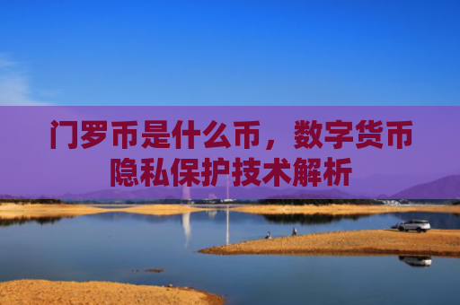 门罗币是什么币，数字货币隐私保护技术解析