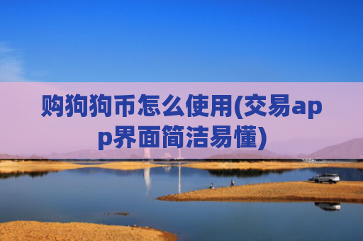 购狗狗币怎么使用(交易app界面简洁易懂)