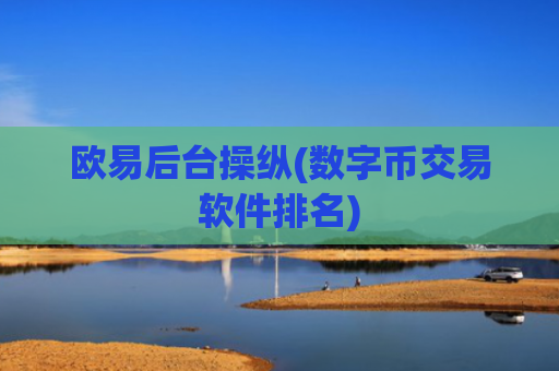 欧易后台操纵(数字币交易软件排名)