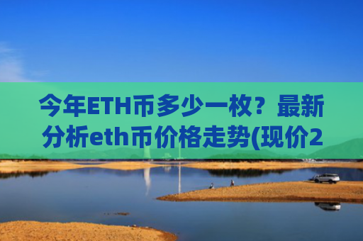 今年ETH币多少一枚？最新分析eth币价格走势(现价28554.78元)